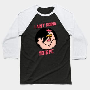 I Ain't Going to KFC - Chicken Funny Quote Baseball T-Shirt